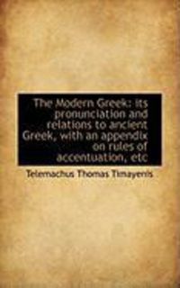 Produktbild: The Modern Greek: Its Pronunciation and Relations to Ancient Greek, with an Appendix on Rules of Acc