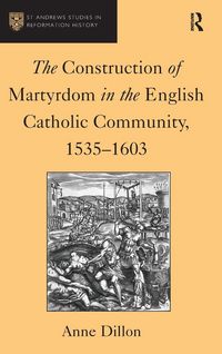 Produktbild: The Construction of Martyrdom in the English Catholic Community, 1535-1603