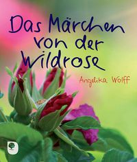 Bild vom Artikel Das Märchen von der Wildrose vom Autor Angelika Wolff
