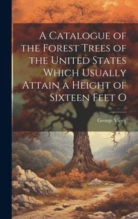 Produktbild: A Catalogue of the Forest Trees of the United States Which Usually Attain a Height of Sixteen Feet O