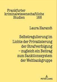 Produktbild: Selbstregulierung im Lichte der Privatisierung der Strafverfolgung &ndash; zugleich ein Beitrag zum Sanktionssystem der Weltbankgruppe