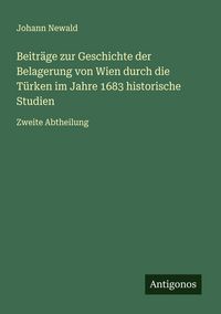Produktbild: Beitr&auml;ge zur Geschichte der Belagerung von Wien durch die T&uuml;rken im Jahre 1683 historische Studien