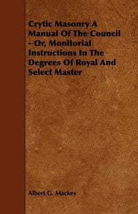 Produktbild: Crytic Masonry a Manual of the Council - Or, Monitorial Instructions in the Degrees of Royal and Select Master