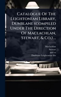 Produktbild: Catalogue Of The Leightonian Library, Dunblane (compiled Under The Direction Of Maclachlan, Stewart, & Co.)....