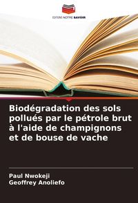 Produktbild: Biod&eacute;gradation des sols pollu&eacute;s par le p&eacute;trole brut &agrave; l'aide de champignons et de bouse de vache