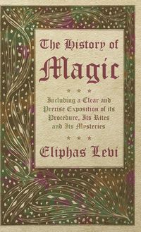 Produktbild: The History of Magic - Including a Clear and Precise Exposition of its Procedure, Its Rites and Its Mysteries