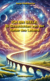 Produktbild: Ich bin Seele: 33 Geschichten von der Reise des Lebens