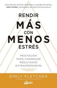 Produktbild: Rendir m&aacute;s con menos estr&eacute;s : meditaci&oacute;n para conseguir resultados extraordinarios