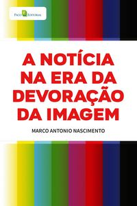 Produktbild: A not&iacute;cia na era da devora&ccedil;&atilde;o da imagem