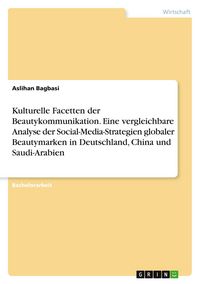 Produktbild: Kulturelle Facetten der Beautykommunikation. Eine vergleichbare Analyse der Social-Media-Strategien globaler Beautymarken in Deutschland, China und Saudi-Arabien