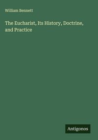 Produktbild: The Eucharist, Its History, Doctrine, and Practice