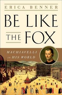 Produktbild: Benner, E: Be Like the Fox - Machiavelli In His World