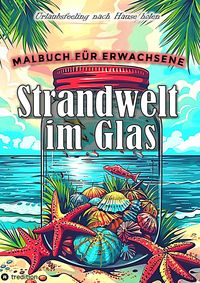 Produktbild: Malbuch f&uuml;r Erwachsene - Strandwelt im Glas - Ausmalbilder zur Entspannung & Stressabbau