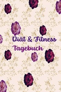 Produktbild: Di&auml;t & Fitness Tagebuch f&uuml;r Frauen: H&uuml;bsches Ern&auml;hrungs- und Fitness-Journal f&uuml;r Frauen | Motivierender Di&auml;t- und Bewegungsplaner