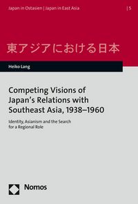 Produktbild: Competing Visions of Japan&rsquo;s Relations with Southeast Asia, 1938&ndash;1960