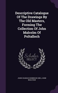 Produktbild: Descriptive Catalogue Of The Drawings By The Old Masters, Forming The Collection Of John Malcolm Of Poltalloch