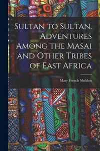Produktbild: Sultan to Sultan. Adventures Among the Masai and Other Tribes of East Africa