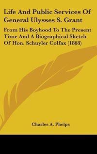 Produktbild: Phelps, C: Life And Public Services Of General Ulysses S. Gr
