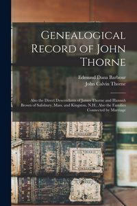Produktbild: Genealogical Record of John Thorne: Also the Direct Descendants of James Thorne and Hannah Brown of Salisbury, Mass. and Kingston, N.H., Also the Fami