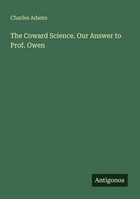 Produktbild: The Coward Science. Our Answer to Prof. Owen