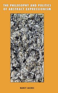 Produktbild: The Philosophy and Politics of Abstract Expressionism, 1940 1960