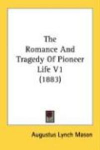Produktbild: The Romance and Tragedy of Pioneer Life V1 (1883)