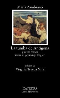 Produktbild: La tumba de Ant&iacute;gona : y otros textos sobre el personaje tr&aacute;gico