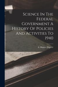 Produktbild: Science In The Federal Government A History Of Policies And Activities To 1940