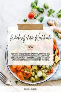 Produktbild: Wechseljahre Kochbuch: 500 k&ouml;stliche Rezepte f&uuml;r Balance, Energie und Lebensfreude (Gesunde und genussvolle Ern&auml;hrung f&uuml;r Hormonbalance, Vitalit&auml;t und