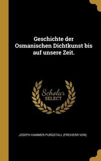 Produktbild: Geschichte Der Osmanischen Dichtkunst Bis Auf Unsere Zeit.