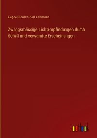 Produktbild: Zwangsm&auml;ssige Lichtempfindungen durch Schall und verwandte Erscheinungen