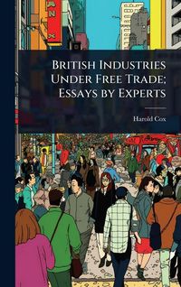 Produktbild: British Industries Under Free Trade; Essays by Experts