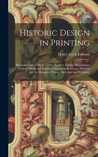 Produktbild: Historic Design in Printing; Reproductions of Book Covers, Borders, Initials, Decorations, Printers' Marks and Devices Comprising Reference Material f