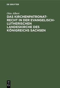 Produktbild: Das Kirchenpatronatrecht in der evangelisch-lutherischen Landeskirche des K&ouml;nigreichs Sachsen