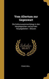 Produktbild: Vom Altertum Zur Gegenwart: Die Kulturzusammenh&auml;nge in Den Hauptepochen Und Auf Den Hauptgebieten: Skizzen