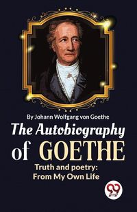 Produktbild: The Autobiography of Goethe Truth and Poetry: From My Own Life