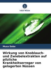 Produktbild: Wirkung von Knoblauch- und Zwiebelextrakten auf pilzliche Krankheitserreger von gelagerten N&uuml;ssen