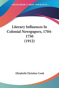 Produktbild: Literary Influences In Colonial Newspapers, 1704-1750 (1912)