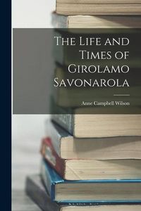 Produktbild: The Life and Times of Girolamo Savonarola
