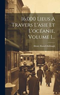 Produktbild: 16,000 Lieus &Agrave; Travers L'asie Et L'oc&eacute;anie, Volume 1...