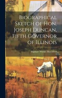 Produktbild: Biographical Sketch of Hon. Joseph Duncan, Fifth Governor of Illinois