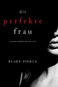 Produktbild: Die Perfekte Frau (Ein spannender Psychothriller mit Jessie Hunt - Band Eins)