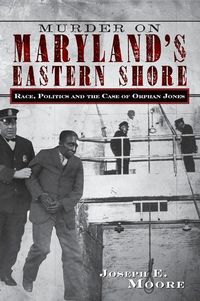 Produktbild: Murder on Maryland's Eastern Shore: Race, Politics and the Case of Orphan Jones