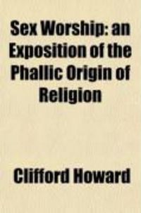 Produktbild: Sex Worship; An Exposition of the Phallic Origin of Religion