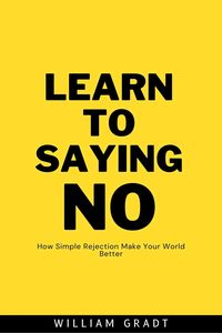 Produktbild: Learn to Saying NO: How Simple Rejection Makes Your World Better