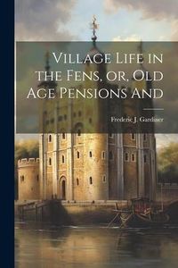Produktbild: Village Life in the Fens, or, Old age Pensions And