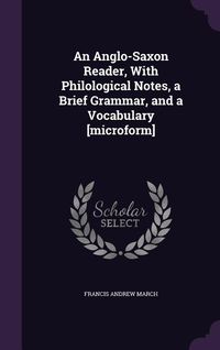 Produktbild: An Anglo-Saxon Reader, With Philological Notes, a Brief Grammar, and a Vocabulary [microform]