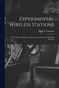 Produktbild: Experimental Wireless Stations: Their Theory, Design, Construction and Operation Including Wireless