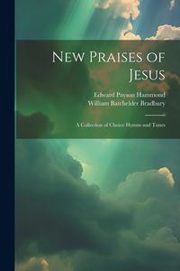 Produktbild: New Praises of Jesus: A Collection of Choice Hymns and Tunes