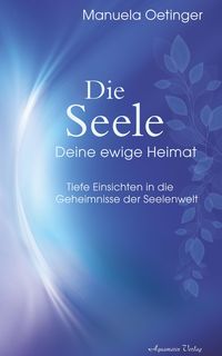 Produktbild: Die Seele - Deine ewige Heimat. Tiefe Einsichten in die Geheimnisse der Seelenwelt
